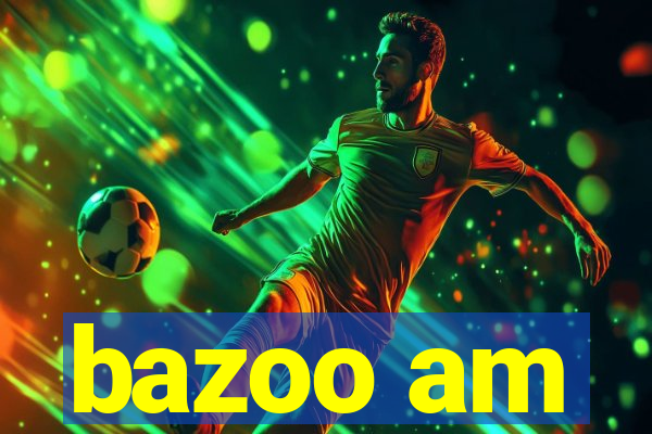 bazoo am